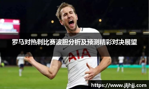 罗马对热刺比赛波胆分析及预测精彩对决展望